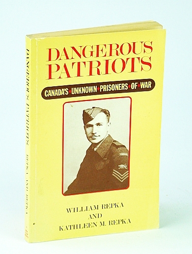Dangerous Patriots: Canada's Unknown Prisoners of War (POWs)
