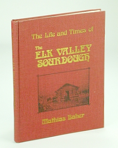 The Life and Times of The Elk Valley Sourdough [Mathias …