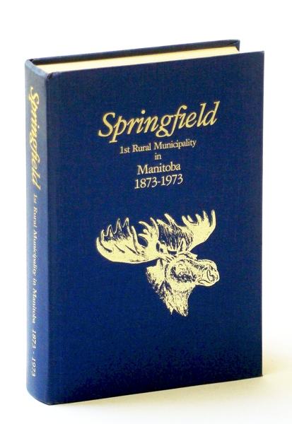 Springfield: 1st [First] Rural Municipality in Manitoba, 1873-1973 - Local …