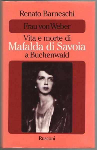 Frau Von Weber. Vita e morte di Mafalda di Savoia …