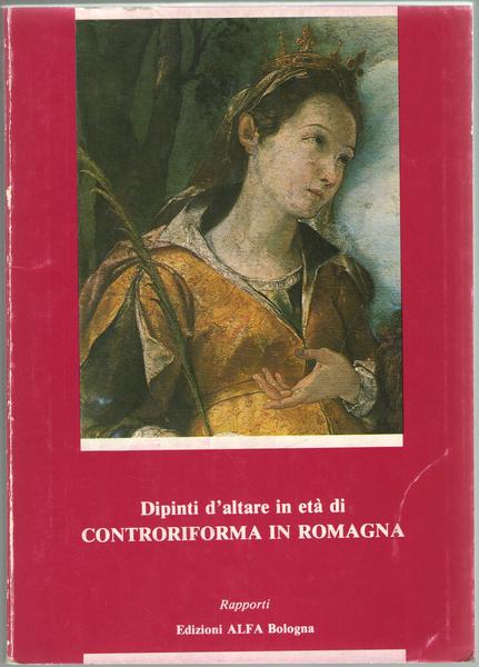 Dipinti d'altare in età di Controriforma in Romagna 1560-1650. Opere …