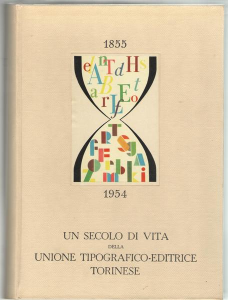UN SECOLO DI VITA DELLA UNIONE TIPOGRAFICO-EDITRICE TORINESE 1855-1954.