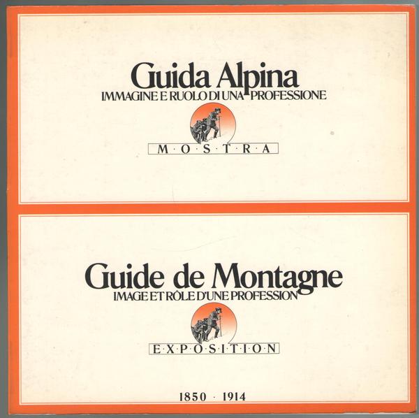 Guida Alpina. Immagine e ruolo di una professione 1850-1914.