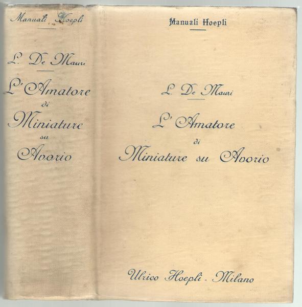 Manuali Hoepli. L'Amatore di Miniatore su Avorio (Secoli 17°-18°-19°).