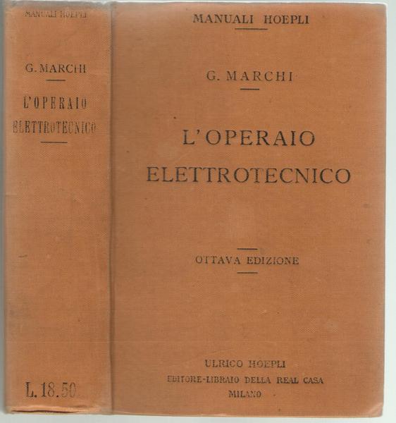 Manuali Hoepli. Manuale pratico per l'operaio elettrotecnico. Ottava edizione riveduta …