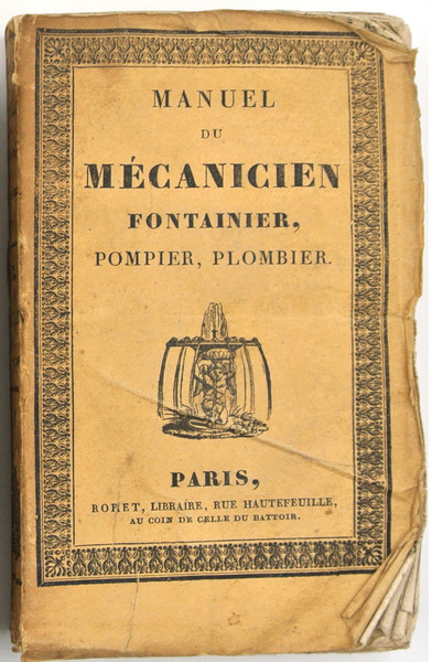 MANUEL DU MÉCANICIEN FONTAINIER, POMPIER, PLOMBIER, CONTENANT: La Théorie des …