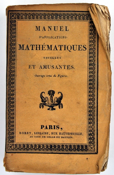 MANUEL D'APPLICATIONS MATHÉMATIQUES USUELLES ET AMUSANTES; CONTENANT Des Probèmes de …