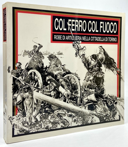 Col ferro col fuoco. Robe di artiglieria nella Cittadella di …