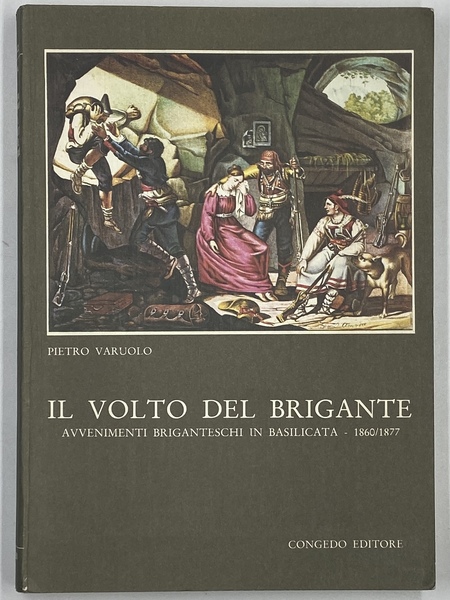 Il volto del brigante. Avvenimenti briganteschi in Basilicata 1860/1877.