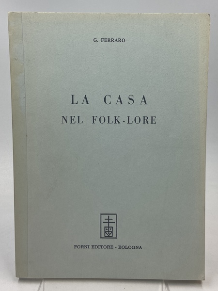 LA CASA NEL FOLK-LORE. [Ristampa anastatica]
