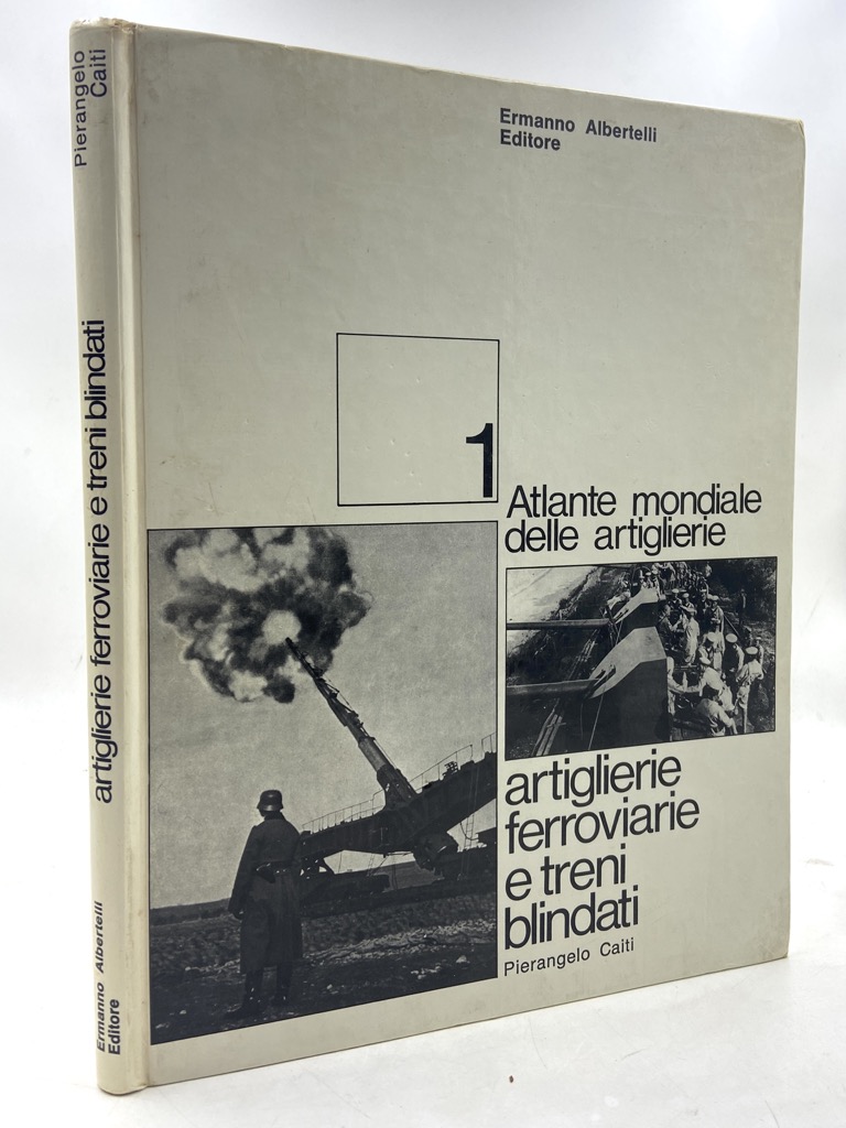 ARTIGLIERIE FERROVIARIE E TRENI BLINDATI (Atlante mondiale delle artiglierie, 1)