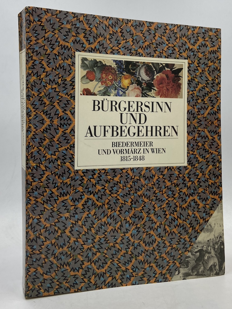 BÜRGERSINN UND AUFBEGEHREN. BIEDERMEIER UND VORMÄRZ IN WIEN 1815-1848.