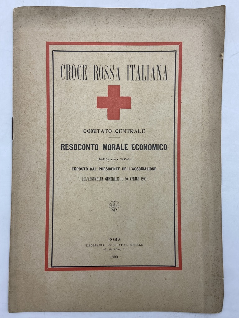 CROCE ROSSA ITALIANA. COMITATO CENTRALE. RESOCONTO MORALE ECONOMICO DELL’ANNO 1898 …