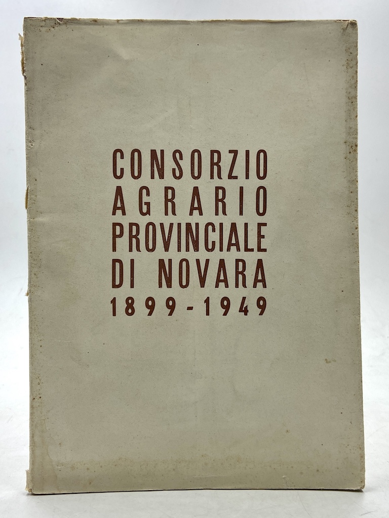 IL CONSORZIO AGRARIO PROVINCIALE DI NOVARA. 50 ANNI 1899 1949.