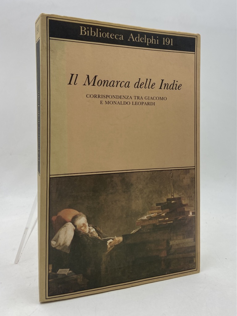 IL MONARCA DELLE INDIE. Corrispondenza tra Giacomo e Monaldo Leopardi.