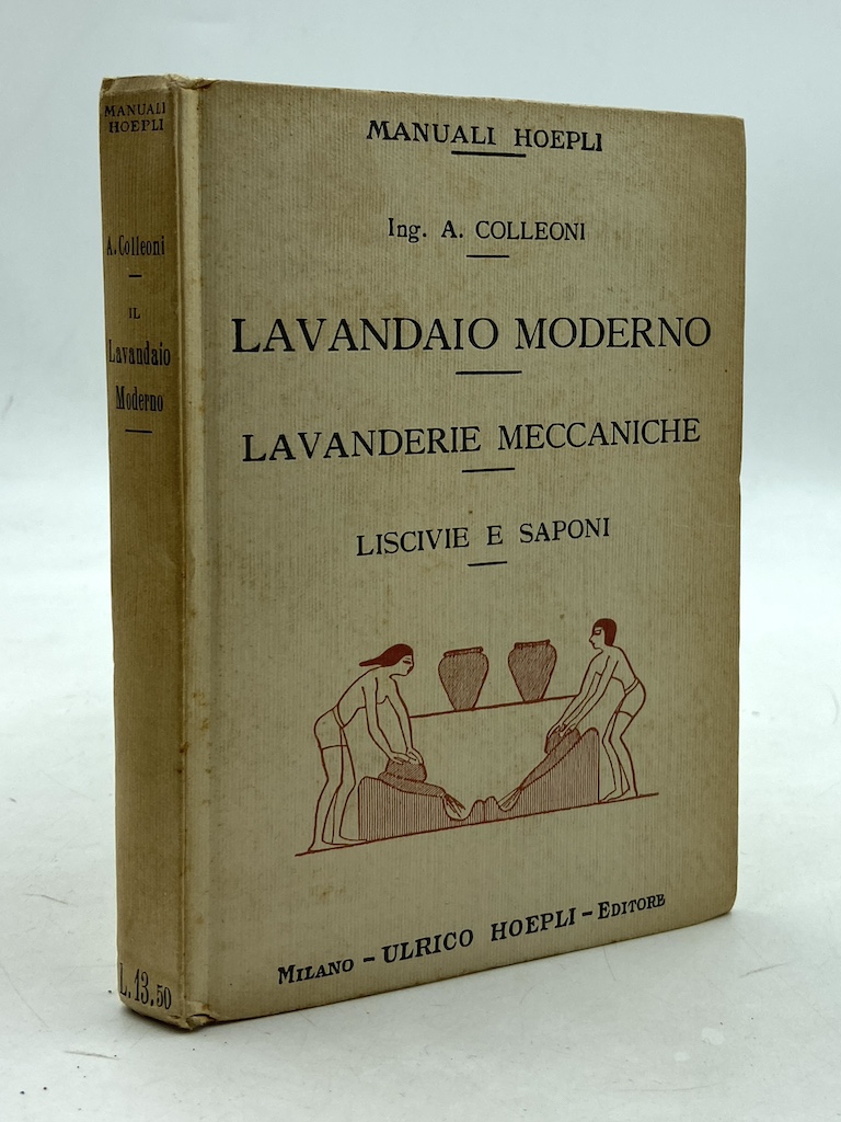 Manuali Hoepli: LAVANDAIO MODERNO. LAVANDERIE MECCANICHE. LISCIVIE E SAPONI.