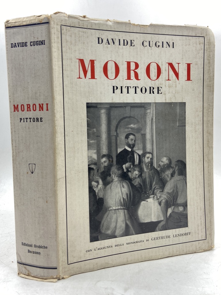 MORONI PITTORE. Con l’aggiunta della monografia di Gertrude Lendorff.