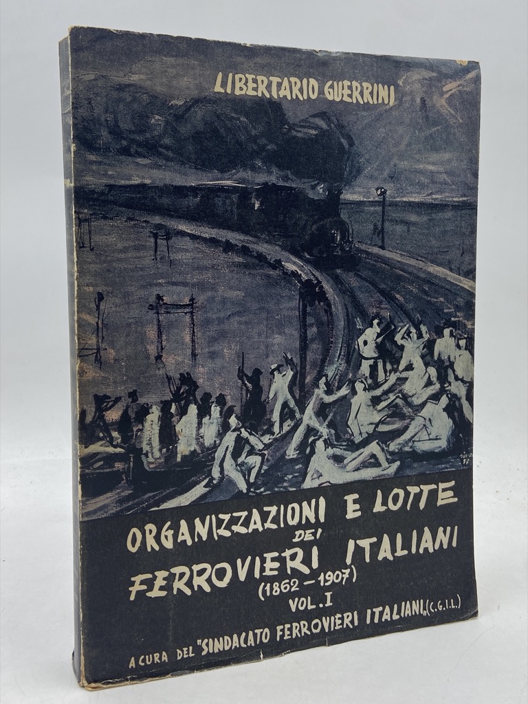 ORGANIZZAZIONI E LOTTE DEI FERROVIERI ITALIANI (1862-1907) VOL. I.