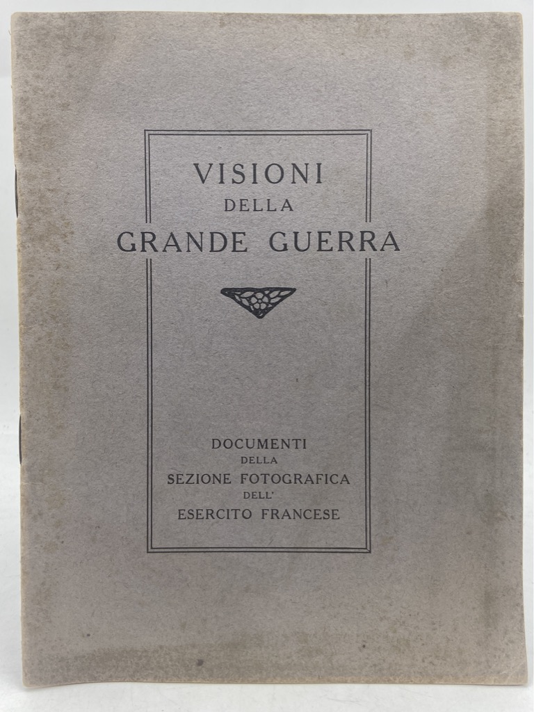 VISIONI DELLA GRANDE GUERRA. DOCUMENTI DELLA SEZIONE FOTOGRAFICA DELL’ESERCITO FRANCESE.
