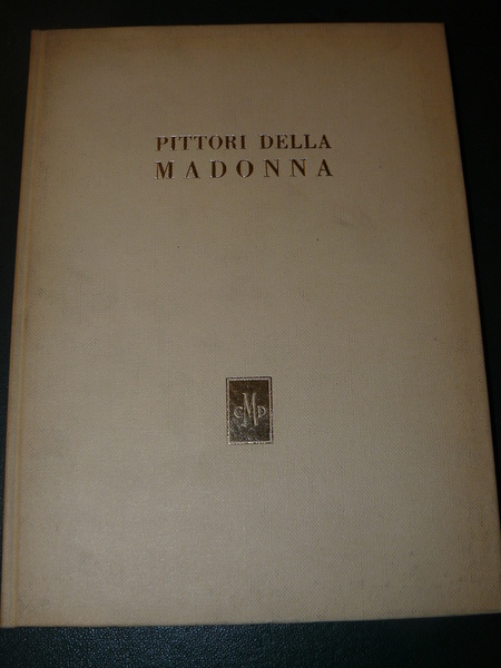 Pittori della Madonna nel '300 e nel '400. Testo di …