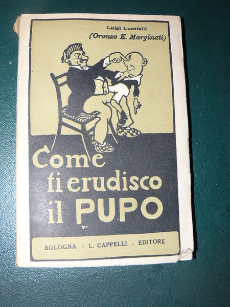 Come ti erudisco il pupo. Conferenza paterno filosofica ad uso …