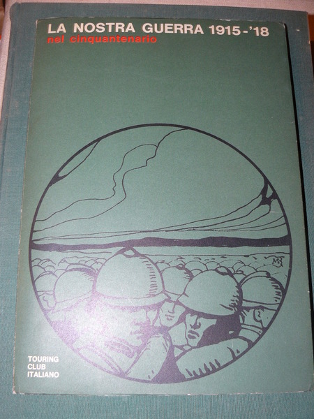 La nostra guerra 1915-18 nel cinquantenario. Testo di Paolo Monelli
