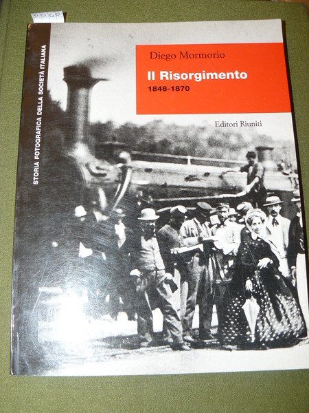 Il Risorgimento 1848 - 1870. Collana: Storia Fotografica della Società …