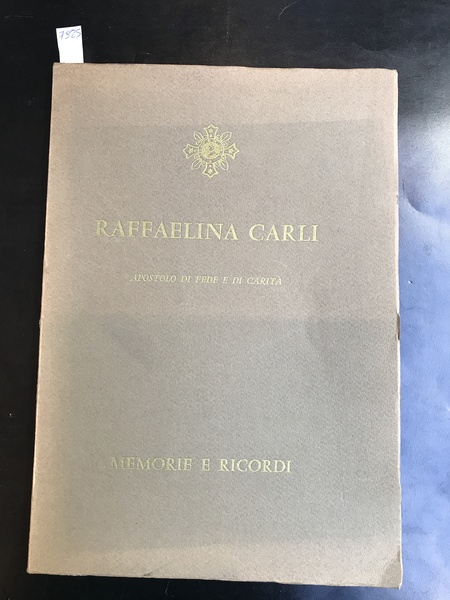 Raffaelina Carli. Apostolo di fede e di carità. Memorie e …