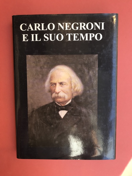 Carlo Negroni e il suo tempo 1819-1896. Atti del convegno …