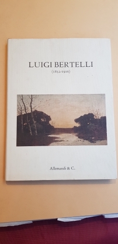 Luigi Bertelli (1832 - 1916). Mostra antologica.