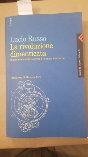 La rivoluzione dimenticata. Il pensiero scientifico greco e la scienza …