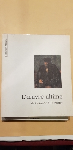 L'oeuvre ultime de Cezanne à Dubuffet. Fondation Maeght