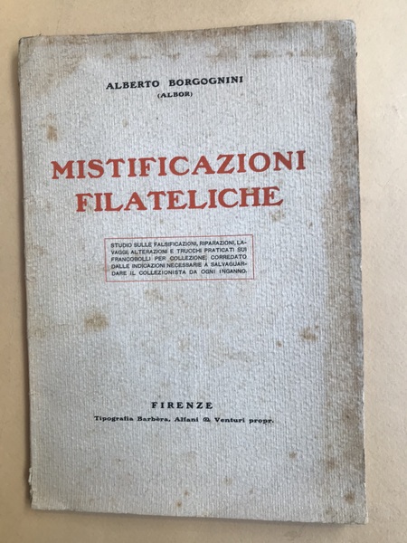 Mistificazioni filateliche. Studio sulle falsificazioni, riparazioni, lavaggi, alterazioni e trucchi …