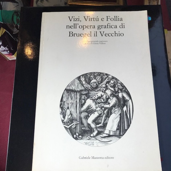 Vizi, Virtù e Follia nell'opera grafica di Bruegel il Vecchio. …