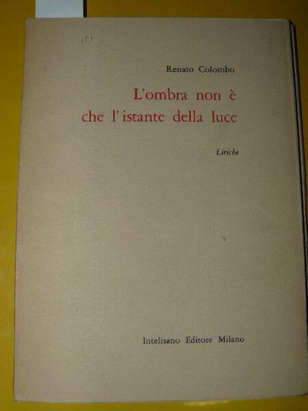L'ombra non è che l'istante della luce. Liriche
