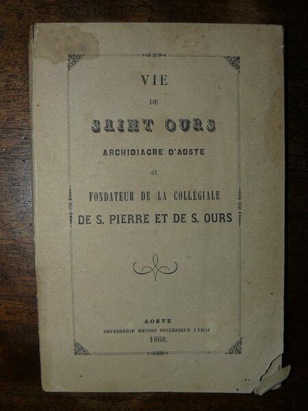 Vie de Saint Ours Archidiacre d'Aoste et fondateur de la …