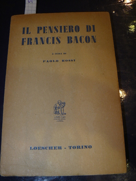 Il pensiero di Francis Bacon. A cura di Paolo Rossi.