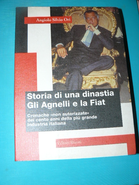 Storia di una dinastia. Gli Agnelli e la Fiat. Cronache …