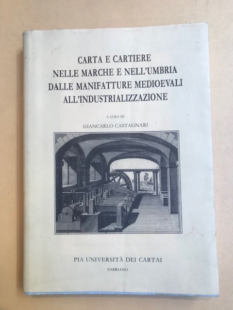 Carta e cartiere nelle Marche e nell'Umbria dalle manifatture medioevali …