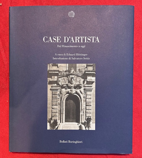 Case d'artista. Dal Rinascimento a oggi. Introduzione di Salvatore Settis