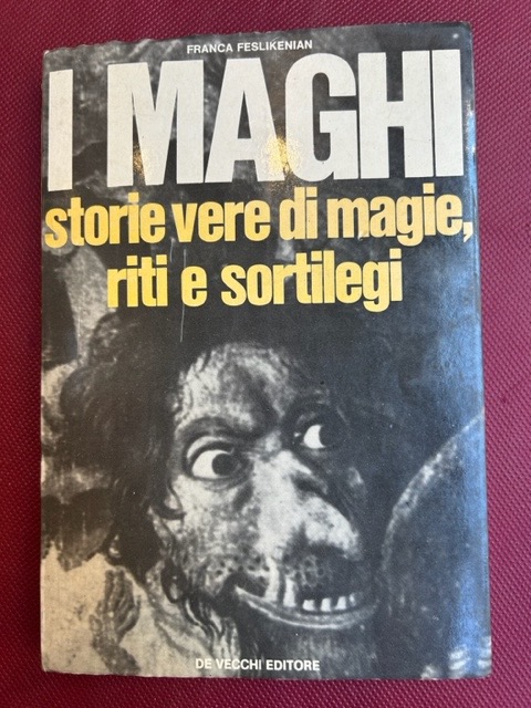 I maghi. Storie vere di magie, riti e sortilegi.