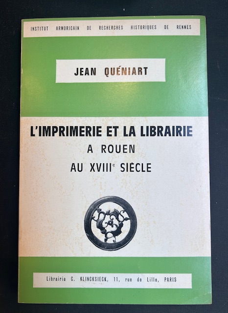 L'imprimerie et la librairie a Rouen au XVIII siecle