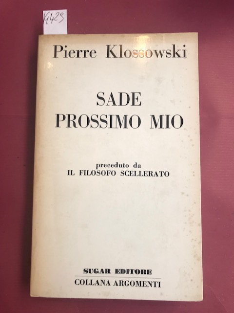 Sade prossimo mio. Preceduto da Il filosofo scellerato