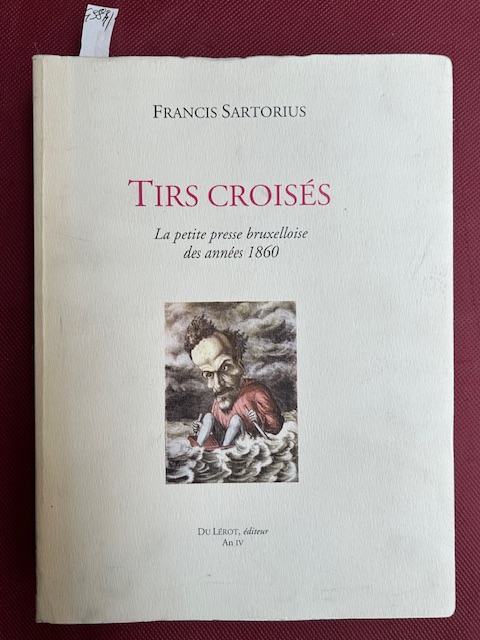 Tirs croisès. La petite presse bruxelloise des annèes 1860