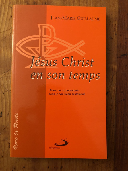 Jésus Christ en son temps - Dates, lieux, personnes, dans …