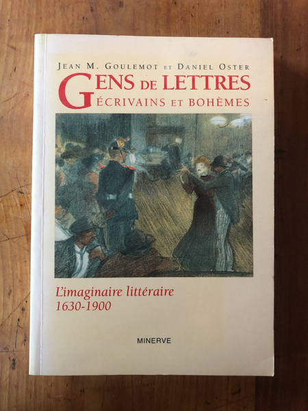 Gens de lettres, écrivains et bohèmes - l'imaginaire littéraire, 1630-1900