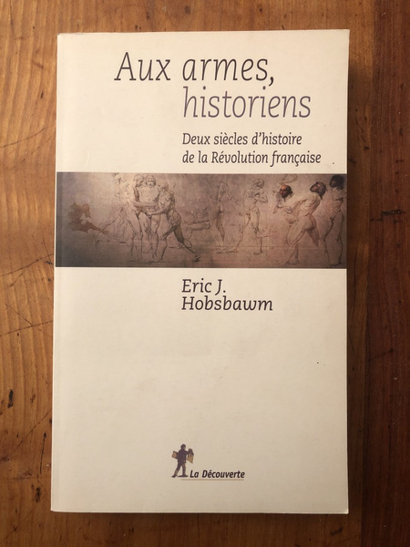 Aux armes, historiens. Deux siècles d'histoire de la Révolution française