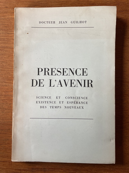 Présence de l'avenir : Science et conscience, existence et espérance …