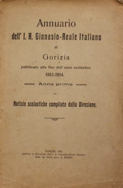 Annuario dell'I.R.Ginnasio-Reale Italiano di Gorizia pubblicato alla fine dell'anno scolastico …