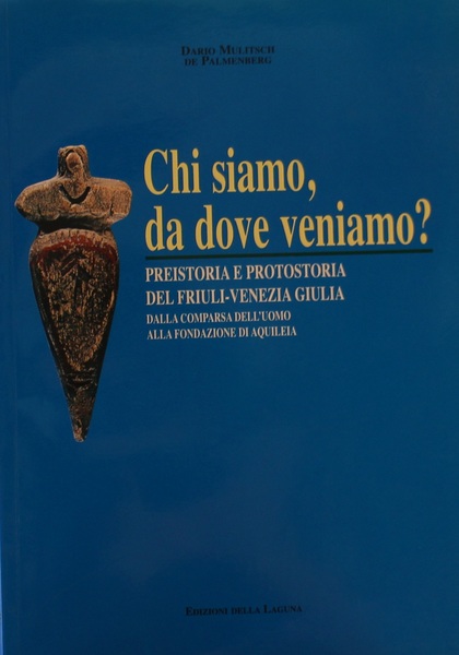 Chi siamo,da dove veniamo? Preistoria e Protostoria del F.V.Giulia,dalla comparsa …